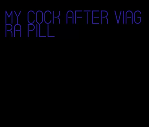 my cock after viagra pill