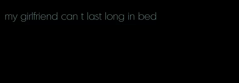 my girlfriend can t last long in bed
