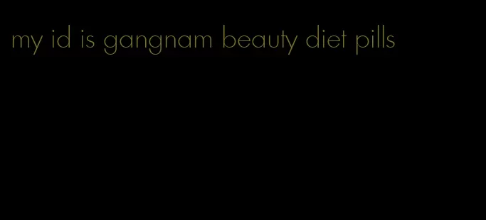 my id is gangnam beauty diet pills