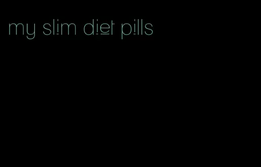 my slim diet pills