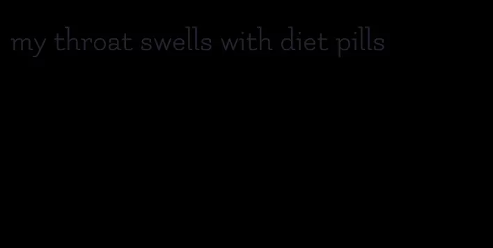 my throat swells with diet pills