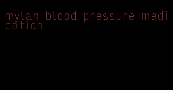 mylan blood pressure medication