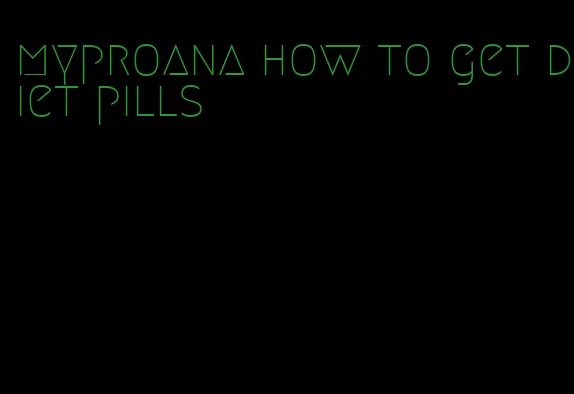 myproana how to get diet pills