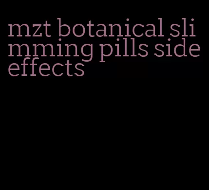 mzt botanical slimming pills side effects