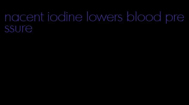 nacent iodine lowers blood pressure