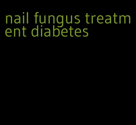 nail fungus treatment diabetes