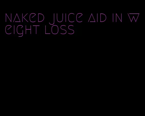 naked juice aid in weight loss