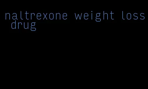 naltrexone weight loss drug