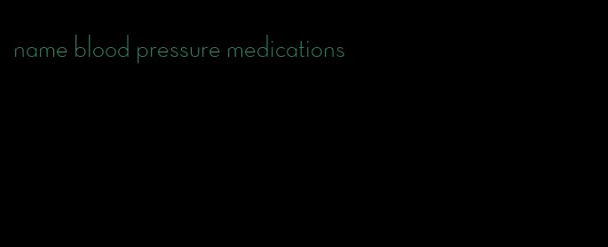 name blood pressure medications