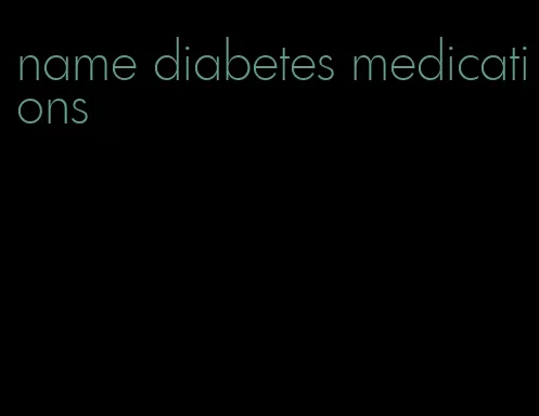 name diabetes medications