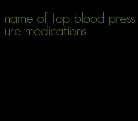 name of top blood pressure medications