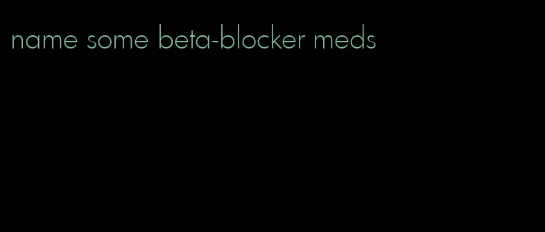 name some beta-blocker meds
