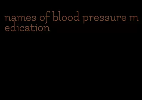 names of blood pressure medication
