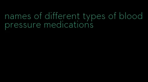 names of different types of blood pressure medications