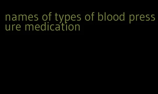 names of types of blood pressure medication