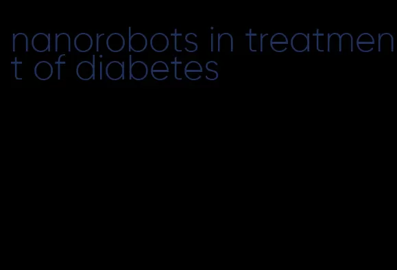 nanorobots in treatment of diabetes