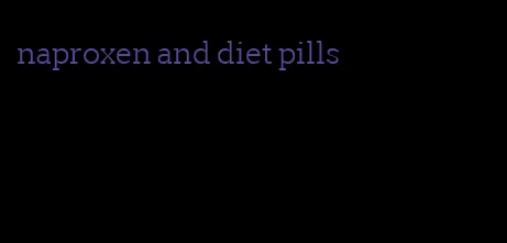 naproxen and diet pills