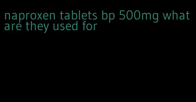 naproxen tablets bp 500mg what are they used for