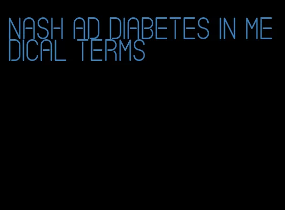 nash ad diabetes in medical terms