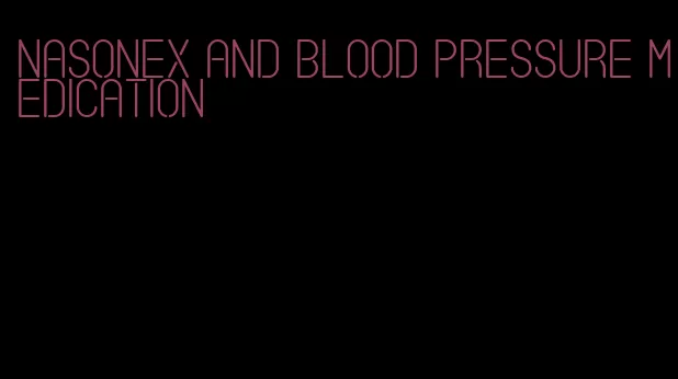 nasonex and blood pressure medication