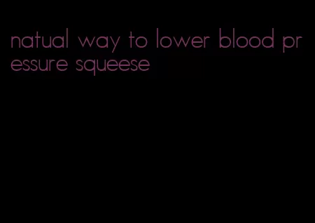 natual way to lower blood pressure squeese