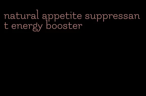 natural appetite suppressant energy booster