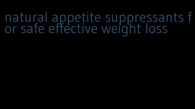 natural appetite suppressants for safe effective weight loss