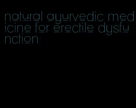 natural ayurvedic medicine for erectile dysfunction