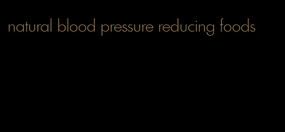 natural blood pressure reducing foods
