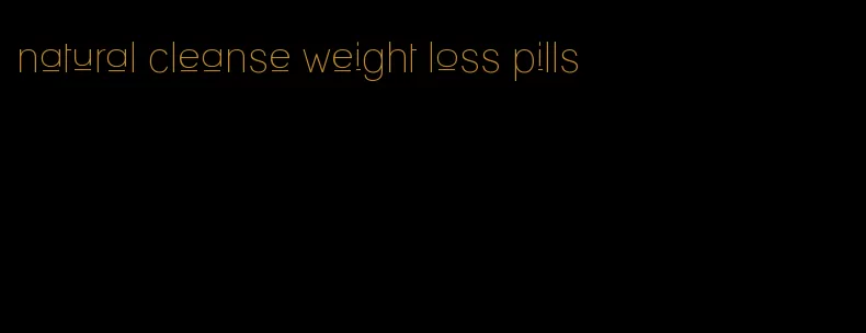 natural cleanse weight loss pills