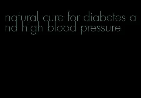 natural cure for diabetes and high blood pressure