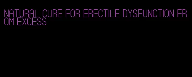natural cure for erectile dysfunction from excess