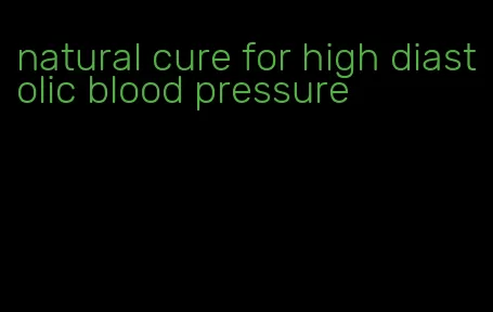 natural cure for high diastolic blood pressure