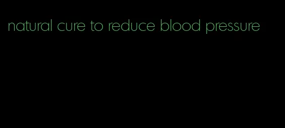 natural cure to reduce blood pressure