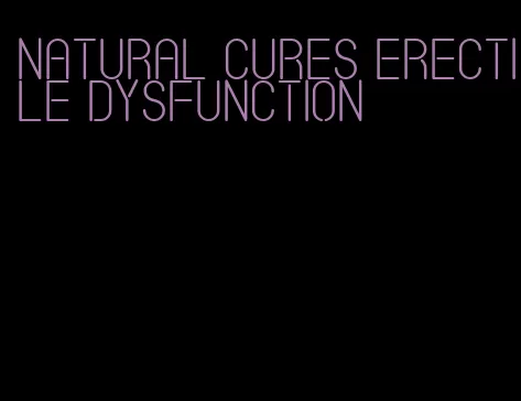 natural cures erectile dysfunction