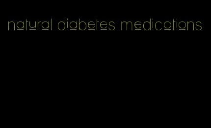 natural diabetes medications