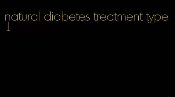 natural diabetes treatment type 1
