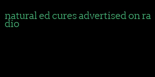 natural ed cures advertised on radio