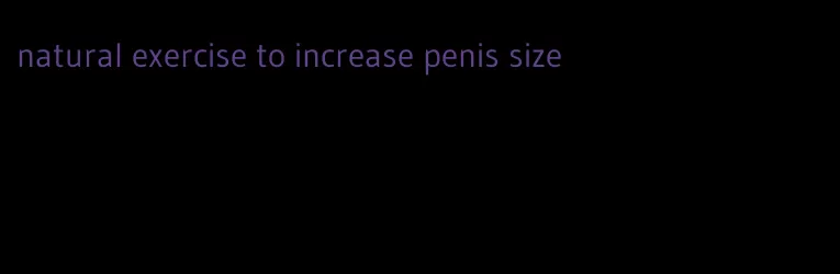 natural exercise to increase penis size