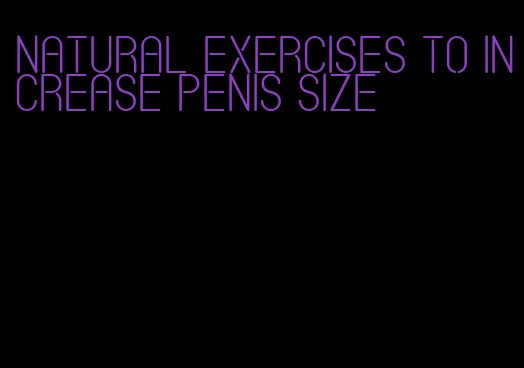 natural exercises to increase penis size