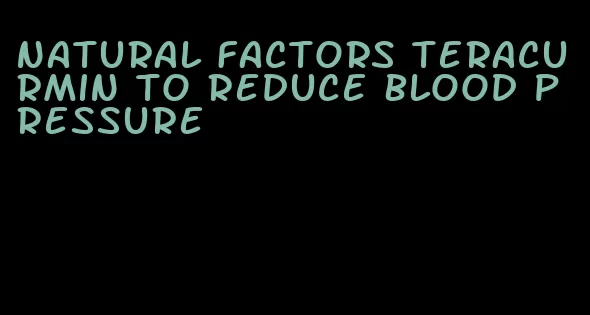 natural factors teracurmin to reduce blood pressure