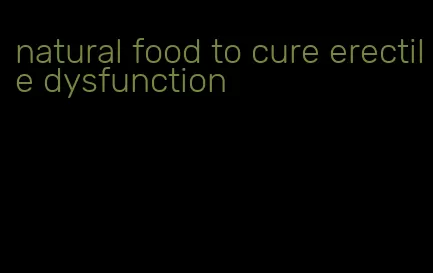 natural food to cure erectile dysfunction