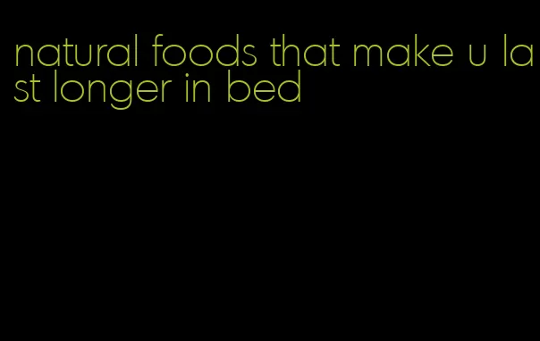 natural foods that make u last longer in bed