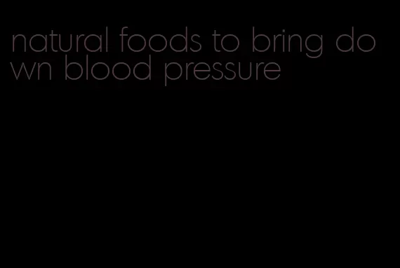 natural foods to bring down blood pressure