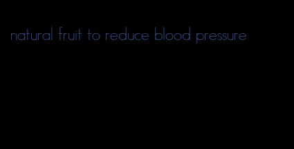 natural fruit to reduce blood pressure