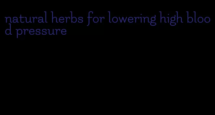 natural herbs for lowering high blood pressure