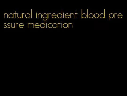 natural ingredient blood pressure medication