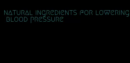 natural ingredients for lowering blood pressure