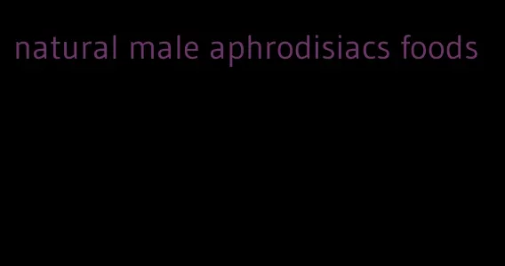 natural male aphrodisiacs foods
