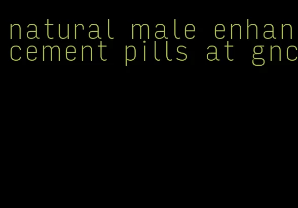 natural male enhancement pills at gnc